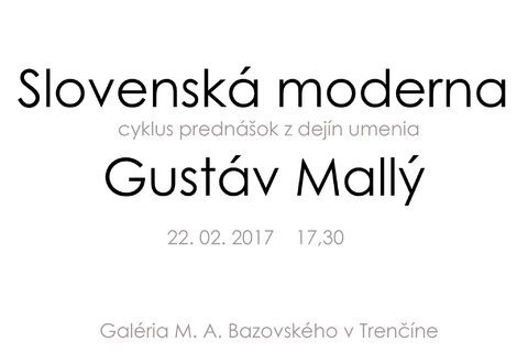 Cyklus prednášok z dejín umenia  Slovenská Moderna - Gustáv Mallý