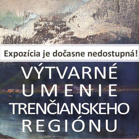 Stála expozícia "Výtvarné umenie trenčianskeho regiónu" je dočasne nedostupná