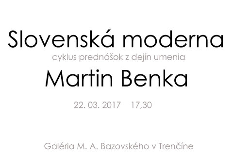 Cyklus prednášok z dejín umenia Slovenská Moderna - Martin Benka Cyklus prednášok z dejín umenia Slovenská Moderna - Martin Benka