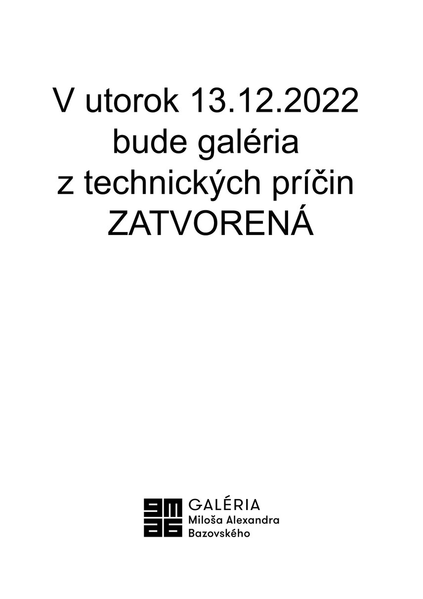 V utorok 13.12.2022 bude galéria z technických príčin ZATVORENÁ.